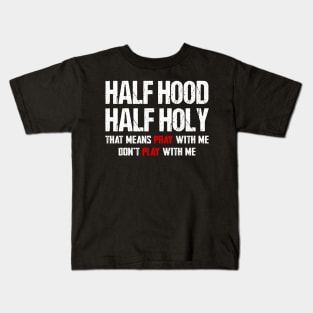 Half hood half holy that means pray with me don't play with me Kids T-Shirt